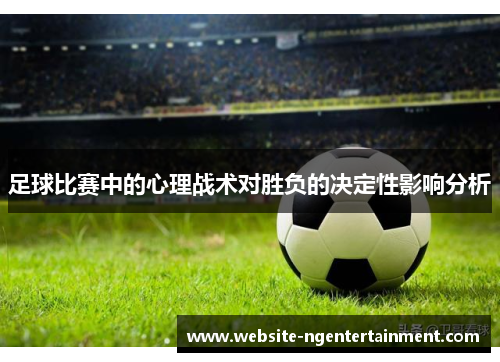 足球比赛中的心理战术对胜负的决定性影响分析