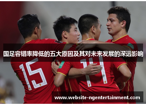 国足容错率降低的五大原因及其对未来发展的深远影响