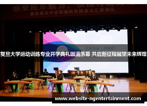 复旦大学运动训练专业开学典礼圆满落幕 共启新征程展望未来辉煌