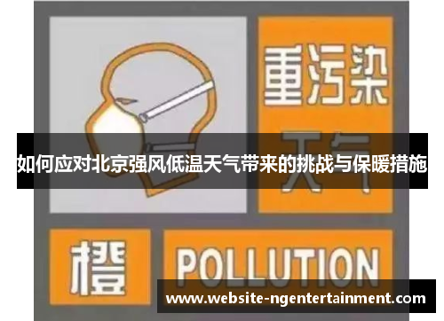 如何应对北京强风低温天气带来的挑战与保暖措施