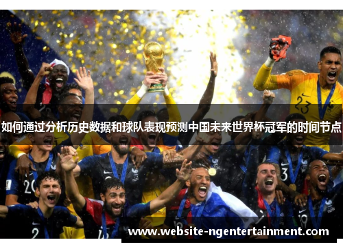 如何通过分析历史数据和球队表现预测中国未来世界杯冠军的时间节点