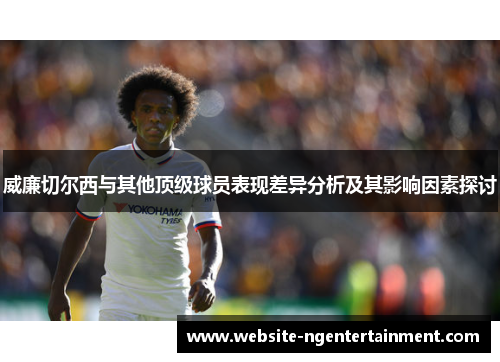威廉切尔西与其他顶级球员表现差异分析及其影响因素探讨