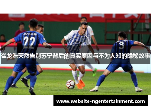 崔龙洙突然告别苏宁背后的真实原因与不为人知的隐秘故事