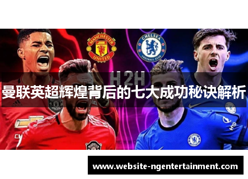 曼联英超辉煌背后的七大成功秘诀解析