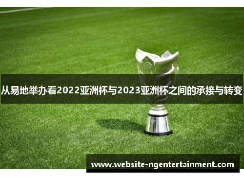 从易地举办看2022亚洲杯与2023亚洲杯之间的承接与转变