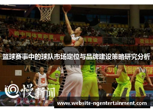 篮球赛事中的球队市场定位与品牌建设策略研究分析