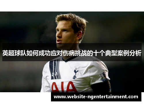 英超球队如何成功应对伤病挑战的十个典型案例分析