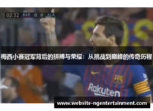 梅西小赛冠军背后的拼搏与荣耀：从挑战到巅峰的传奇历程