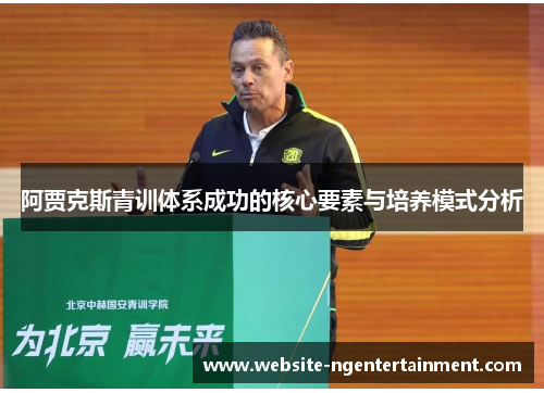 阿贾克斯青训体系成功的核心要素与培养模式分析 阿贾克斯青训体系成功的核心要素与培养模式分析