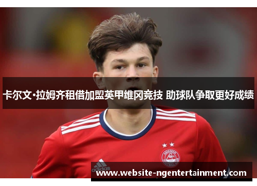 卡尔文·拉姆齐租借加盟英甲维冈竞技 助球队争取更好成绩