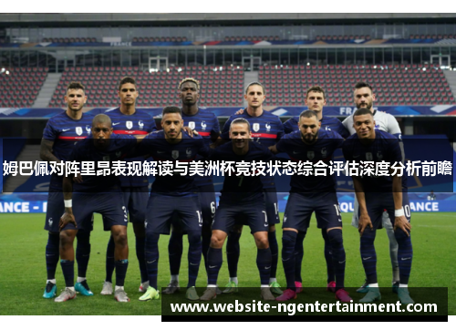 姆巴佩对阵里昂表现解读与美洲杯竞技状态综合评估深度分析前瞻 姆巴佩对阵里昂表现解读与美洲杯竞技状态综合评估深度分析前瞻